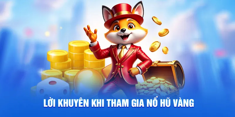 Lời khuyên khi tham gia nổ hũ vàng